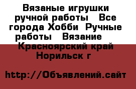 Вязаные игрушки ручной работы - Все города Хобби. Ручные работы » Вязание   . Красноярский край,Норильск г.